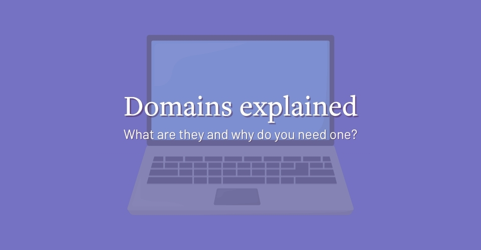 Domains explained: What are they and why do you need one?